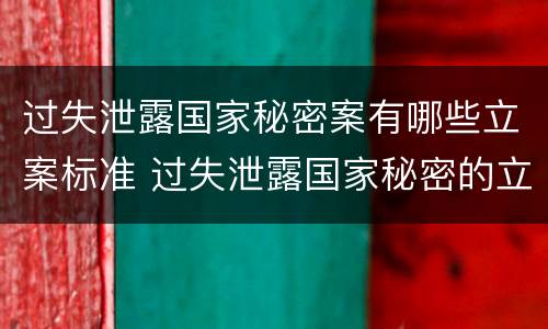 过失泄露国家秘密案有哪些立案标准 过失泄露国家秘密的立案标准