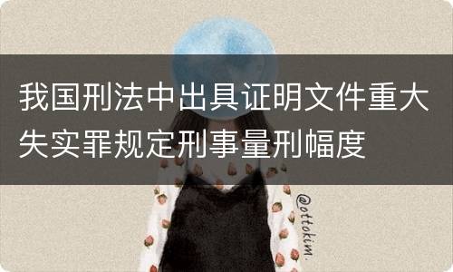 我国刑法中出具证明文件重大失实罪规定刑事量刑幅度