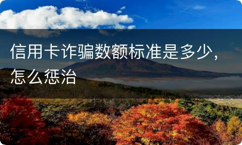 信用卡诈骗数额标准是多少，怎么惩治