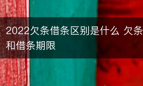 2022欠条借条区别是什么 欠条和借条期限