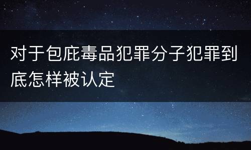 对于包庇毒品犯罪分子犯罪到底怎样被认定