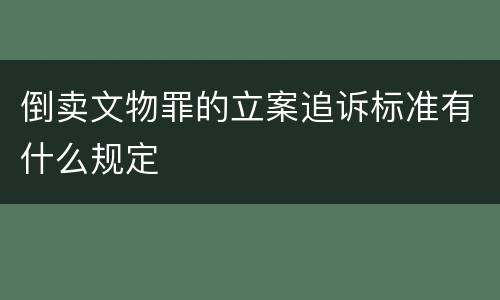 倒卖文物罪的立案追诉标准有什么规定