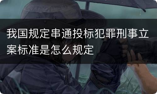 我国规定串通投标犯罪刑事立案标准是怎么规定