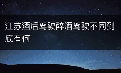 江苏酒后驾驶醉酒驾驶不同到底有何