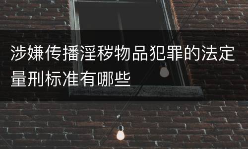 涉嫌传播淫秽物品犯罪的法定量刑标准有哪些