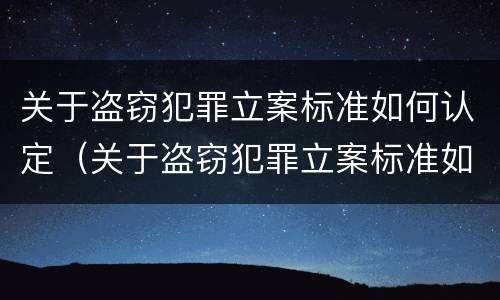 关于盗窃犯罪立案标准如何认定（关于盗窃犯罪立案标准如何认定的）