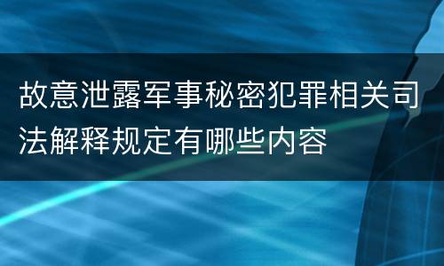 故意泄露军事秘密犯罪相关司法解释规定有哪些内容