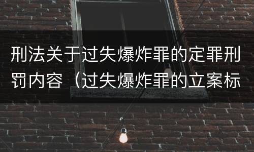 刑法关于过失爆炸罪的定罪刑罚内容（过失爆炸罪的立案标准）