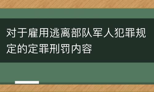 对于雇用逃离部队军人犯罪规定的定罪刑罚内容