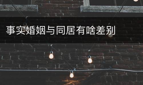 事实婚姻与同居有啥差别