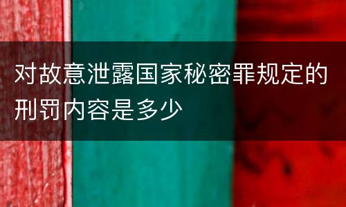 对故意泄露国家秘密罪规定的刑罚内容是多少