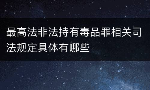 最高法非法持有毒品罪相关司法规定具体有哪些