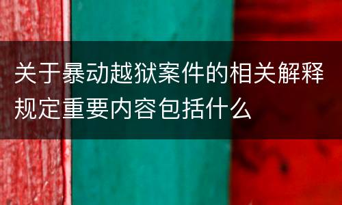 关于暴动越狱案件的相关解释规定重要内容包括什么