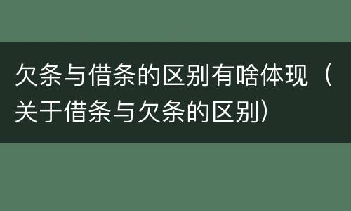 欠条与借条的区别有啥体现（关于借条与欠条的区别）