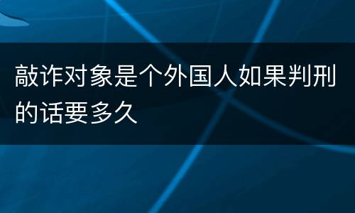敲诈对象是个外国人如果判刑的话要多久