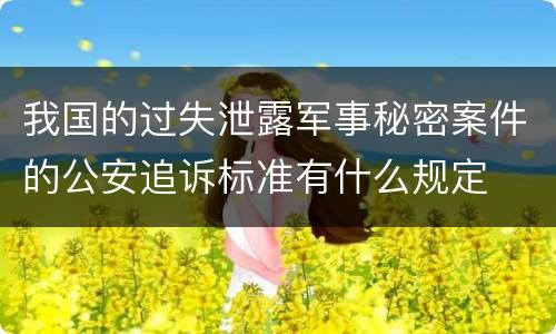 我国的过失泄露军事秘密案件的公安追诉标准有什么规定