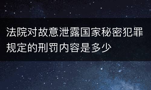 法院对故意泄露国家秘密犯罪规定的刑罚内容是多少