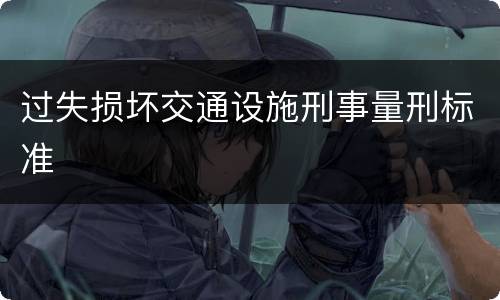 过失损坏交通设施刑事量刑标准