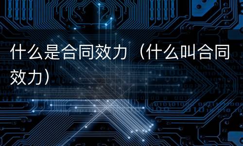什么是合同效力（什么叫合同效力）