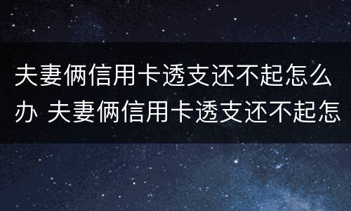 夫妻俩信用卡透支还不起怎么办 夫妻俩信用卡透支还不起怎么办理