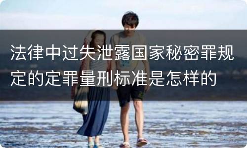 法律中过失泄露国家秘密罪规定的定罪量刑标准是怎样的