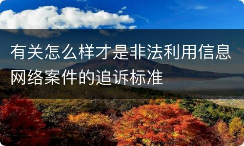 有关怎么样才是非法利用信息网络案件的追诉标准
