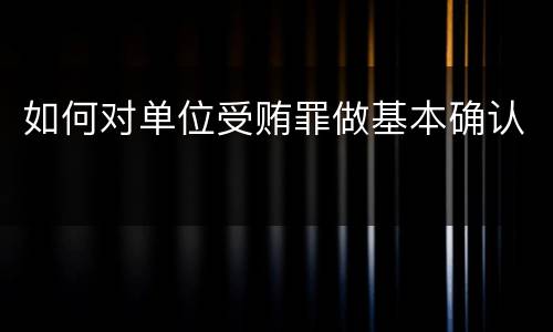 如何对单位受贿罪做基本确认
