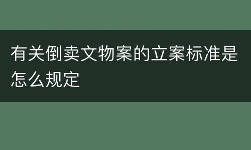 有关倒卖文物案的立案标准是怎么规定