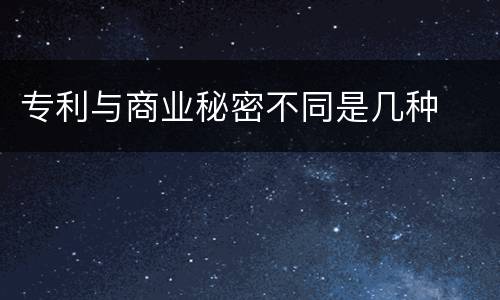 专利与商业秘密不同是几种