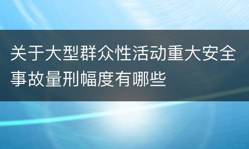 关于大型群众性活动重大安全事故量刑幅度有哪些