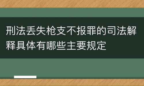 刑法丢失枪支不报罪的司法解释具体有哪些主要规定