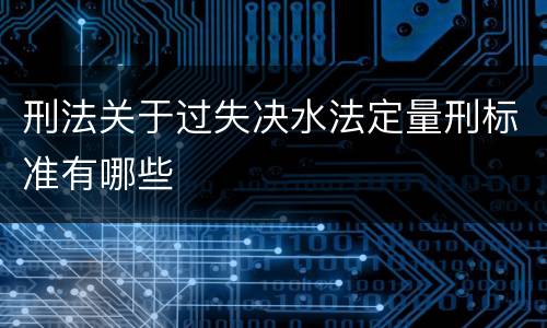 刑法关于过失决水法定量刑标准有哪些
