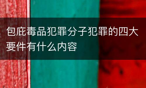 包庇毒品犯罪分子犯罪的四大要件有什么内容
