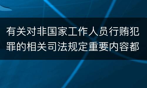 有关对非国家工作人员行贿犯罪的相关司法规定重要内容都有哪些