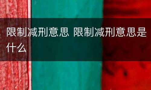限制减刑意思 限制减刑意思是什么