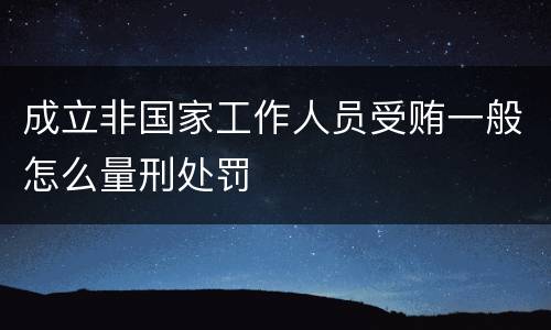 成立非国家工作人员受贿一般怎么量刑处罚