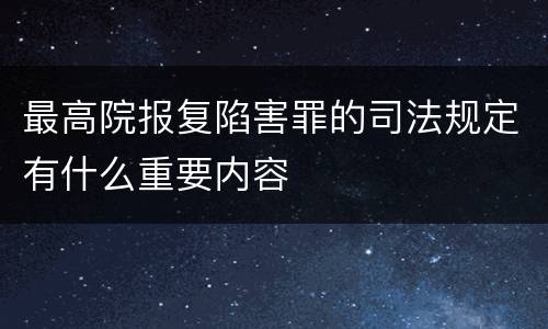 最高院报复陷害罪的司法规定有什么重要内容