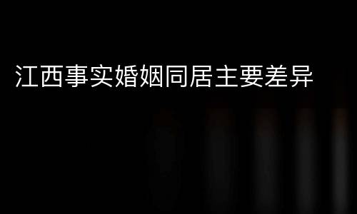 江西事实婚姻同居主要差异