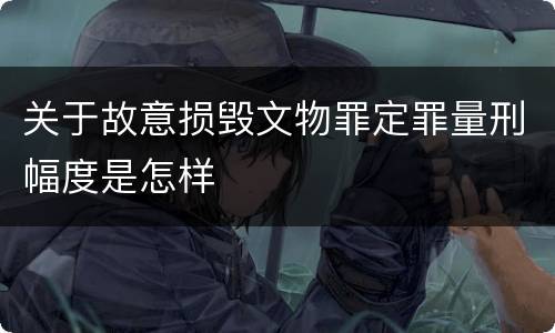 关于故意损毁文物罪定罪量刑幅度是怎样