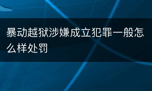 暴动越狱涉嫌成立犯罪一般怎么样处罚