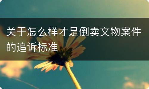 关于怎么样才是倒卖文物案件的追诉标准