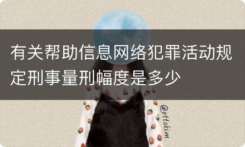 有关帮助信息网络犯罪活动规定刑事量刑幅度是多少
