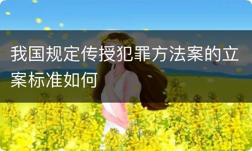 我国规定传授犯罪方法案的立案标准如何