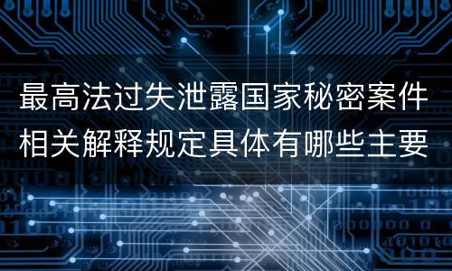 最高法过失泄露国家秘密案件相关解释规定具体有哪些主要内容