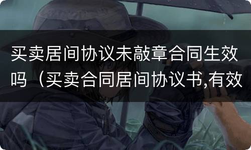买卖居间协议未敲章合同生效吗（买卖合同居间协议书,有效吗?）