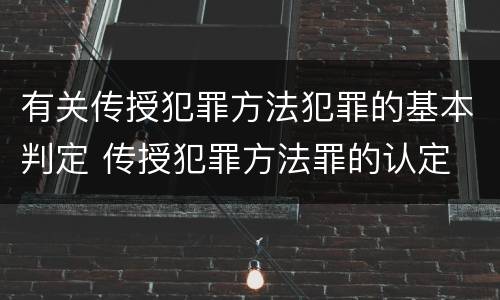 有关传授犯罪方法犯罪的基本判定 传授犯罪方法罪的认定