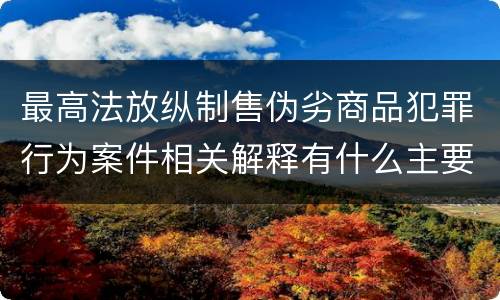 最高法放纵制售伪劣商品犯罪行为案件相关解释有什么主要规定