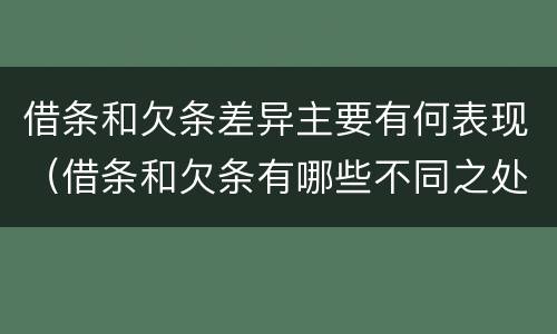 借条和欠条差异主要有何表现（借条和欠条有哪些不同之处）