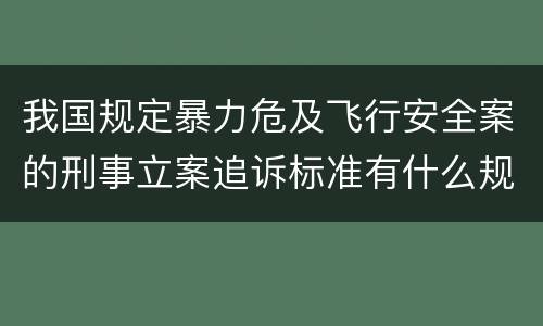 我国规定暴力危及飞行安全案的刑事立案追诉标准有什么规定