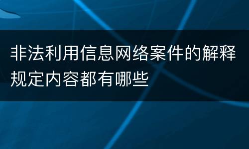 非法利用信息网络案件的解释规定内容都有哪些